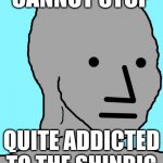 cant stop | CANNOT STOP; QUITE ADDICTED TO THE SHINDIG | image tagged in memes,npc,song lyrics | made w/ Imgflip meme maker