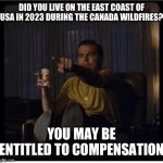 Once Upon A Time in Hollywood | DID YOU LIVE ON THE EAST COAST OF USA IN 2023 DURING THE CANADA WILDFIRES? YOU MAY BE ENTITLED TO COMPENSATION | image tagged in once upon a time in hollywood | made w/ Imgflip meme maker