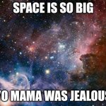 space | SPACE IS SO BIG; YO MAMA WAS JEALOUS | image tagged in space,yo mama joke | made w/ Imgflip meme maker