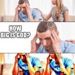 Nobody knows, he's an undetermined object | HOW BIG IS GOD? .  . | image tagged in oh f ck,memes,god,giant | made w/ Imgflip meme maker