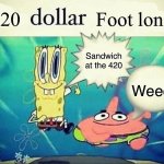 5 dollar foot long | 420; Foot long; Sandwich at the 420; Weed | image tagged in 5 dollar foot long | made w/ Imgflip meme maker
