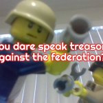 You Dare Speak Treason Against The Federation? meme