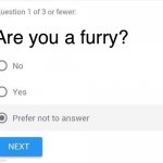 Prefer not to answer | Are you a furry? | image tagged in prefer not to answer | made w/ Imgflip meme maker