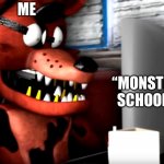 “Monster School” | ME; “MONSTER SCHOOL” | image tagged in surprised foxy | made w/ Imgflip meme maker