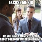 Our Lord and Savior | EXCUSE ME SIR; DO YOU HAVE A MOMENT TO TALK ABOUT OUR LORD SAVIOR JOHN OLIVER | image tagged in our lord and savior | made w/ Imgflip meme maker