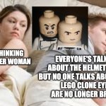 Speaking of accuracy | EVERYONE'S TALKING ABOUT THE HELMET HOLES
BUT NO ONE TALKS ABOUT THAT 
LEGO CLONE EYES 
ARE NO LONGER BROWN; I BET HE'S THINKING ABOUT ANOTHER WOMAN | image tagged in i bet he's thinking about another woman,lego,clone trooper,memes | made w/ Imgflip meme maker