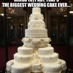 The biggest wedding cake | MINGO (HYPNO): THAT’S THE BIGGEST WEDDING CAKE EVER…. | image tagged in wedding cake | made w/ Imgflip meme maker