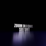 Zoom in I can’t see shit meme