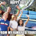 National Lampoons Summer Vacation | HAPPY JULY; FROM MY FAMILY TO YOURS | image tagged in national lampoons summer vacation | made w/ Imgflip meme maker