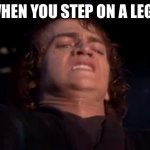 OUCH | WHEN YOU STEP ON A LEGO | image tagged in anakin skywalker face,lego | made w/ Imgflip meme maker