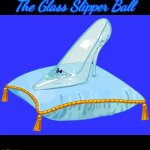 Glass slipper | The Glass Slipper Ball | image tagged in glass slipper | made w/ Imgflip meme maker