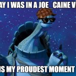Master Oogway | TODAY I WAS IN A JOE_CAINE VIDEO; THIS IS MY PROUDEST MOMENT EVER! | image tagged in master oogway | made w/ Imgflip meme maker
