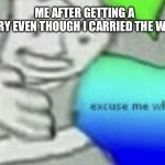 Excuse me what the f*ck | ME AFTER GETTING A C IN HISTORY EVEN THOUGH I CARRIED THE WHOLE CLASS | image tagged in excuse me what the f ck | made w/ Imgflip meme maker