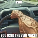 :) | POV; YOU USED THE VEIN MAKER | image tagged in veiny arm | made w/ Imgflip meme maker