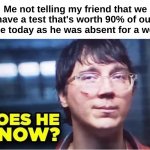 That devious smile tho | Me not telling my friend that we have a test that's worth 90% of our grade today as he was absent for a week : | image tagged in memes,funny,relatable,tests,friends,front page plz | made w/ Imgflip meme maker