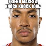 (Starts to fake laugh) | WHEN YOUR FRIEND MAKES A KNOCK KNOCK JOKE: | image tagged in derrick rose straight face,knock knock | made w/ Imgflip meme maker