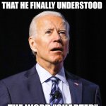 Joe Biden | IT WAS AT THAT MOMENT THAT HE FINALLY UNDERSTOOD; THE WORD "SHARTED" | image tagged in joe biden | made w/ Imgflip meme maker