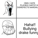 Toxic nardwuar fans | OMG I HATE PLAYBOI CARTI!!! HE DISREPECTS NARDWUAR!! Haha!! Bullying drake funny!! | image tagged in happy unhappy soyjak | made w/ Imgflip meme maker