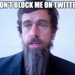 Jack Dorsey entrepreneur | DON'T BLOCK ME ON TWITTER | image tagged in jack dorsey,square,block,twitter,ceo | made w/ Imgflip meme maker
