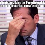 Michael Scott Frustrated | When my client stops doing the Photobiomodulation light therapy because their doctor just doesn’t get it and is against it :/ | image tagged in michael scott frustrated | made w/ Imgflip meme maker