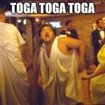 Toga | TOGA TOGA TOGA | image tagged in animal house | made w/ Imgflip meme maker