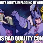 Galvatron this is bad comedy | S.H. FIGUARTS JOINTS EXPLODING IN YOUR HANDS? THIS IS BAD QUALITY CONTROL. | image tagged in galvatron this is bad comedy | made w/ Imgflip meme maker