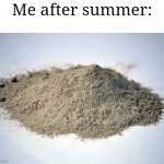 Clever Title | Me after summer: | image tagged in pile of dust,summertime,funny,memes,front page | made w/ Imgflip meme maker