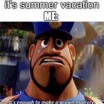 summah! | it's summer vacation; ME: | image tagged in it's enough to make a grown man cry | made w/ Imgflip meme maker