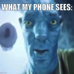 “ you’re on your phone everyday” | WHAT MY PHONE SEES: | image tagged in staring avatar 2 dude | made w/ Imgflip meme maker