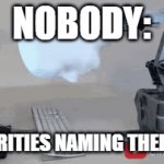 vgyfeeeeeeeeeeeeeeeeeeeeeeeeeeeeeeeeeeeeetwuqijshdujqnabsvxgchjjjkdxwooqpooiwjsmmmmznbxcv | NOBODY:; CELEBRITIES NAMING THEIR KIDS | image tagged in gifs,memes | made w/ Imgflip video-to-gif maker