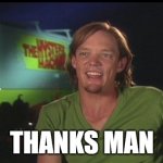 replying to you with this | THANKS MAN | image tagged in shaggy cast | made w/ Imgflip meme maker