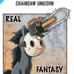 Chainsaw Unicorn | REAL; FANTASY | image tagged in chainsaw unicorn | made w/ Imgflip meme maker