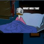 what happened?? | OUTSIDE: NUCLEAR SIREN, MASS SHOOTING, MY HOUSE IS BEING ROBBED; ME:; WHAT WAS THAT; MUST BE MY IMAGINATION | image tagged in sleepy donald duck in bed | made w/ Imgflip meme maker