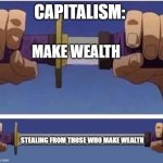 sword | CAPITALISM:; MAKE WEALTH; STEALING FROM THOSE WHO MAKE WEALTH | image tagged in sword | made w/ Imgflip meme maker
