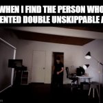 so true | WHEN I FIND THE PERSON WHO INVENTED DOUBLE UNSKIPPABLE ADS | image tagged in gifs,memes,funny,hilarious | made w/ Imgflip video-to-gif maker