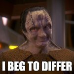 I Beg To Differ | I BEG TO DIFFER | image tagged in garak | made w/ Imgflip meme maker