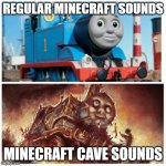 Thomas the creepy tank engine | REGULAR MINECRAFT SOUNDS; MINECRAFT CAVE SOUNDS | image tagged in thomas the creepy tank engine | made w/ Imgflip meme maker