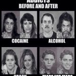 Addicts before and after | TEARS FOR FEARS | image tagged in addicts before and after | made w/ Imgflip meme maker