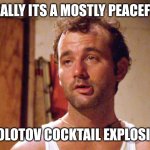Carl | REALLY ITS A MOSTLY PEACEFUL; MOLOTOV COCKTAIL EXPLOSIVE | image tagged in caddyshack-carl | made w/ Imgflip meme maker