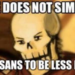 papyrus one does not simply | GET SANS TO BE LESS LAZY | image tagged in papyrus one does not simply | made w/ Imgflip meme maker