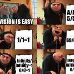 Division is easy, trust me. | A/A=1
5/5=1; DIVISION IS EASY; 1/1=1; 69/69=1; Infinity/
Infinity=1 
0/0=1; INFINITY/
INFINITY=1 
0/0=1 | image tagged in gru explaining a plan meme | made w/ Imgflip meme maker