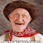 Old Man Laughing | WITCHING HOUR? WITH MY WIFE, EVERY HOUR FOR HER IS MORE OF A "BITCHING HOUR"! | image tagged in old man laughing | made w/ Imgflip meme maker