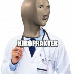 Doctor | ME SHOVING MY LITTLE SISTER AND HER BACK CRACKS; KIROPRAKTER | image tagged in doctor,funny memes,siblings | made w/ Imgflip meme maker