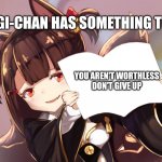 She has something to say | AKAGI-CHAN HAS SOMETHING TO SAY. YOU AREN'T WORTHLESS
DON'T GIVE UP | image tagged in azur lane | made w/ Imgflip meme maker