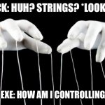 Sally Exe the puppet master | CHUCK: HUH? STRINGS? *LOOKS UP*; SALLY EXE: HOW AM I CONTROLLING YOU? | image tagged in puppet master | made w/ Imgflip meme maker