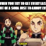 So much fun | WHEN YOU TRY TO GET EVERY LAST DROP OUT OF A SODA JUST TO ANNOY EVERYONE; TASTY | image tagged in gifs,funny,anime,memes,food,demon slayer | made w/ Imgflip video-to-gif maker