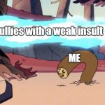 Dodging Hooty The Owl House | Bullies with a weak insult; ME | image tagged in dodging hooty the owl house | made w/ Imgflip meme maker