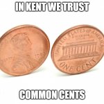 coins | IN KENT WE TRUST; COMMON CENTS | image tagged in coins | made w/ Imgflip meme maker
