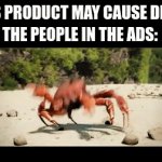 Dang why? | THIS PRODUCT MAY CAUSE DEATH; THE PEOPLE IN THE ADS: | image tagged in gifs,funny memes,funny,memes,meme | made w/ Imgflip video-to-gif maker