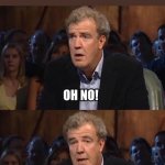 Jeremy Clarkson Anyway | ME WHEN I REALIZE THAT I WAS SUPPOSED TO COOK THE MEAT AND PUT THE BABY TO SLEEP. | image tagged in jeremy clarkson anyway | made w/ Imgflip meme maker